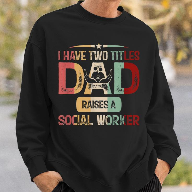 I Have Two Titles Dad Raises A Social Worker Fathers Day Sweatshirt Gifts for Him