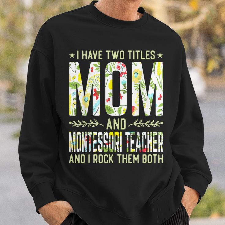I Have Two Titles Mom & Montessori Teacher - Mothers Sweatshirt Gifts for Him