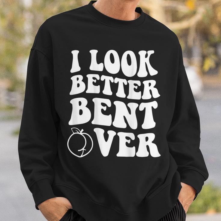 I Look Better Bent Over On Back Sweatshirt Gifts for Him