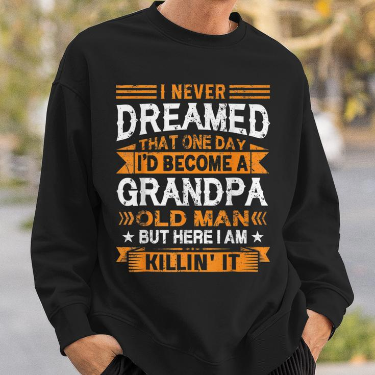 I Never Dreamed Id Be A Grandpa Old Man Fathers Day  Sweatshirt Gifts for Him