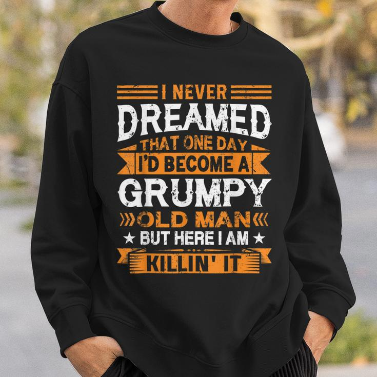 I Never Dreamed Id Be A Grumpy Old Man Fathers Day Sweatshirt Gifts for Him