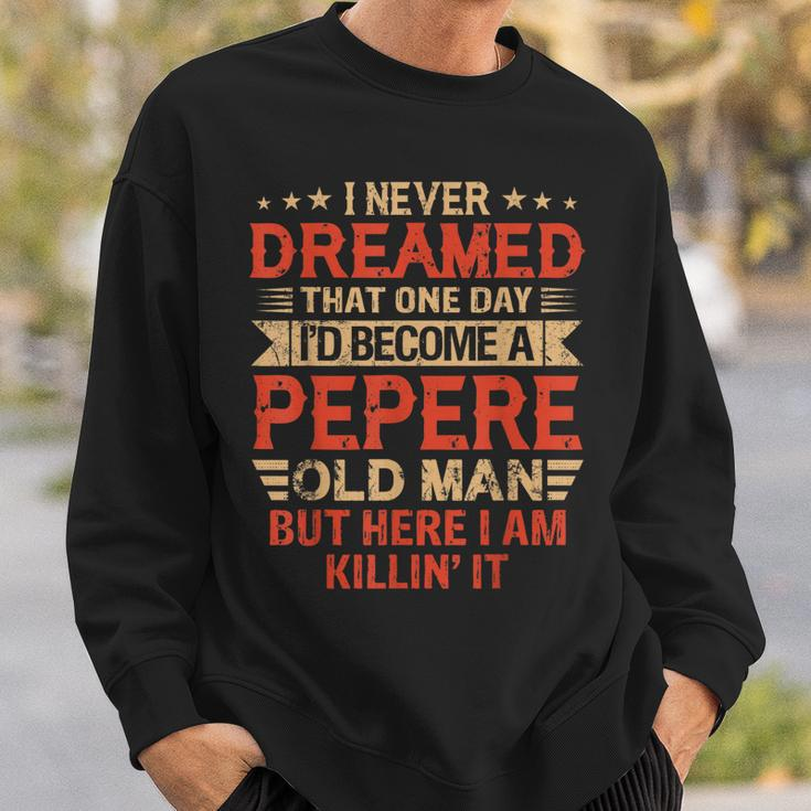 I Never Dreamed Id Be A Pepere Old Man Fathers Day Sweatshirt Gifts for Him