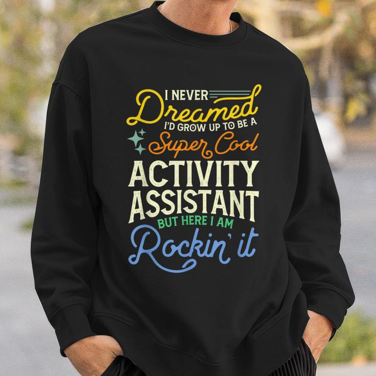 I Never Dreamed Id Grow Up To Be A Cool Activity Assistant Sweatshirt Gifts for Him