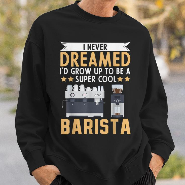 I Never Dreamed Id Grow Up To Be A Cool Barista Coffee Sweatshirt Gifts for Him