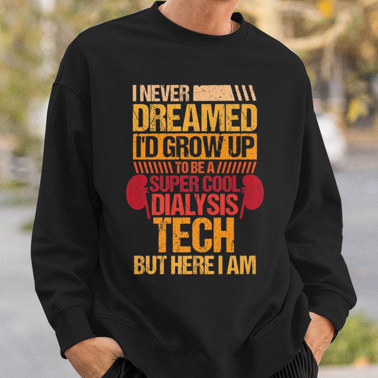 I Never Dreamed Id Grow Up To Be A Dialysis Tech  V2 Sweatshirt Gifts for Him