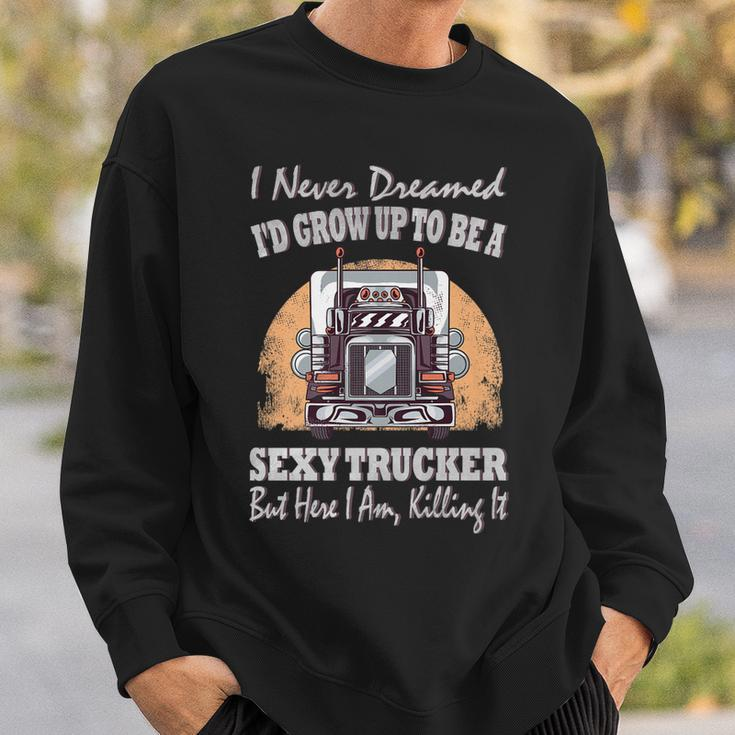 I Never Dreamed Id Grow Up To Be A Sexy Trucker  V2 Sweatshirt Gifts for Him