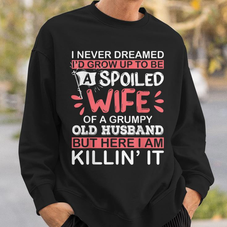 I Never Dreamed Id Grow Up To Be A Spoiled Wife Of A Grumpy V2 Sweatshirt Gifts for Him