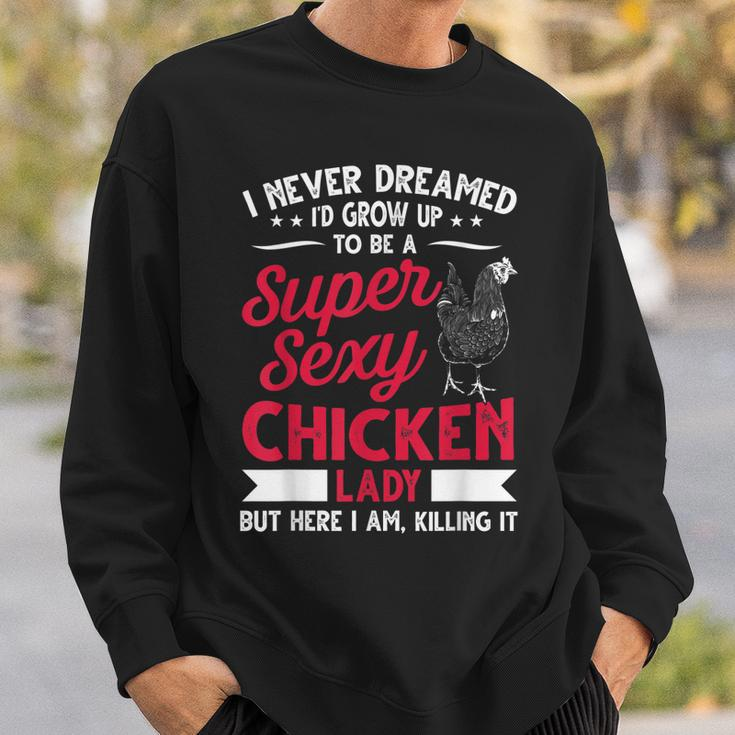 I Never Dreamed Id Grow Up To Be A Super Sexy Chicken Lady V2 Sweatshirt Gifts for Him