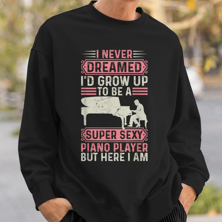 I Never Dreamed Id Grow Up To Be A Super Sexy Piano Lover Sweatshirt Gifts for Him