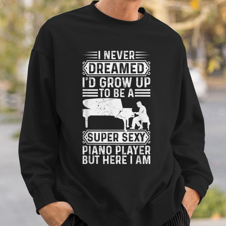 I Never Dreamed Id Grow Up To Be A Super Sexy Piano Pianist Sweatshirt Gifts for Him