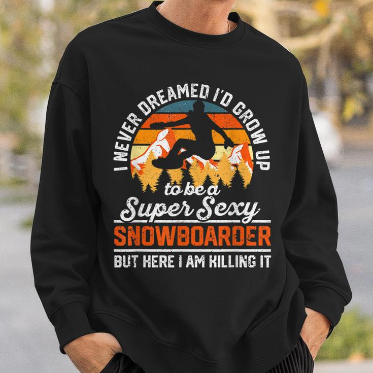 I Never Dreamed Id Grow Up To Be A Super Sexy Snowboarder Sweatshirt Gifts for Him