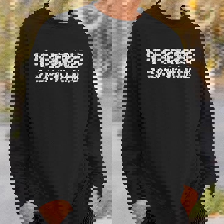 Im Bored Play With Me Sweatshirt Gifts for Him