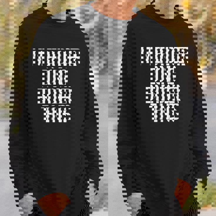 Im Bridger Doing Bridger Things Name Funny Birthday Gift Sweatshirt Gifts for Him