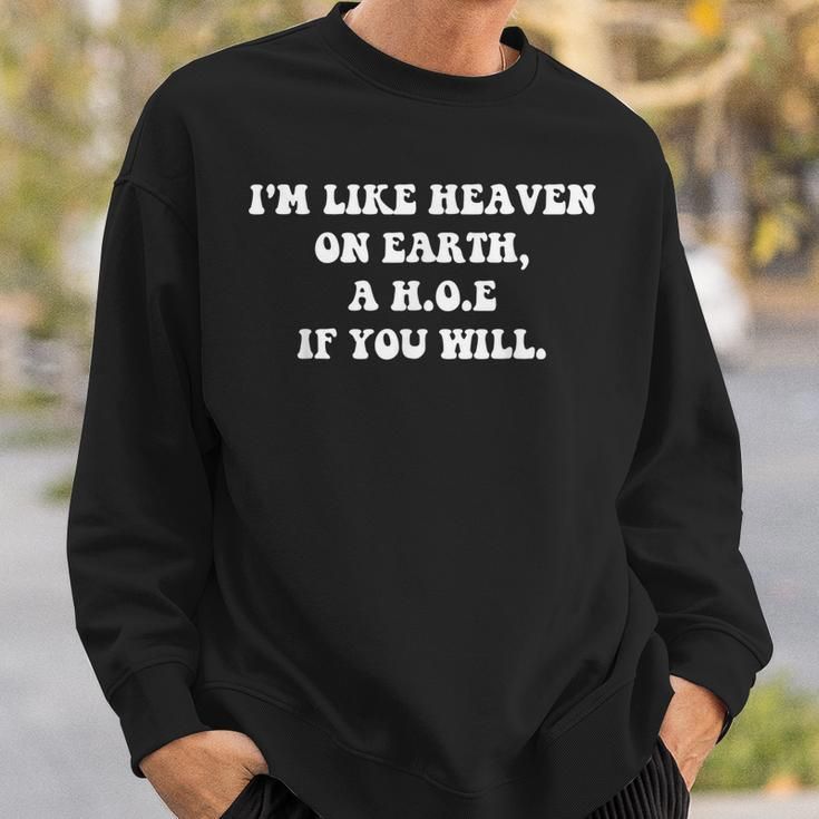 Im Like Heaven On Earth A HOE If You Will Quote Sweatshirt Gifts for Him