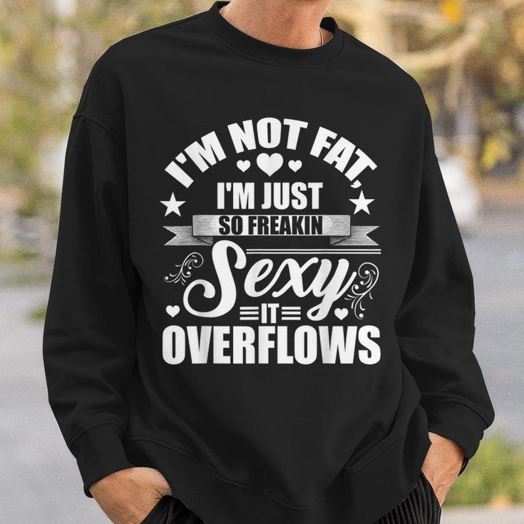Im Not Fat Just So Sexy It Overflows Sweatshirt Gifts for Him