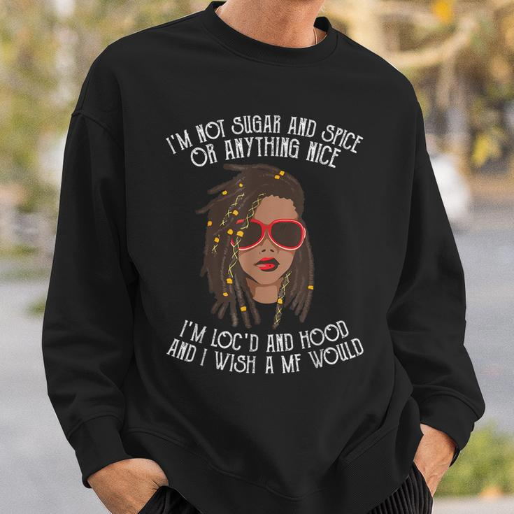 Im Not Sugar And Spice Or Anything Nice Im Locd And Hood Sweatshirt Gifts for Him