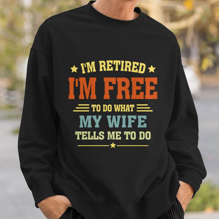 Im Retired Im Free To Do What My Wife Tells Me To Do Retired Husband Sweatshirt Gifts for Him