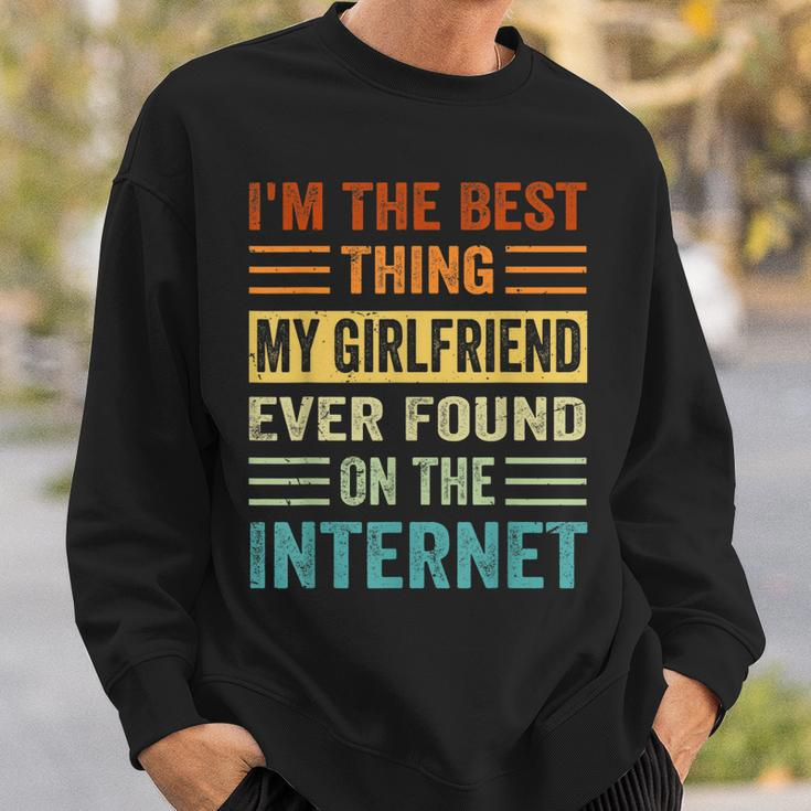 Im The Best Thing My Girlfriend Ever Found On The Internet Sweatshirt Gifts for Him