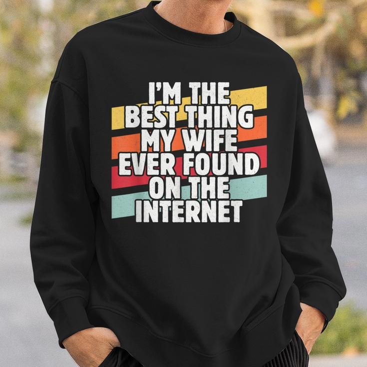 Im The Best Thing My Wife Ever Found On Internet Dad Joke Sweatshirt Gifts for Him