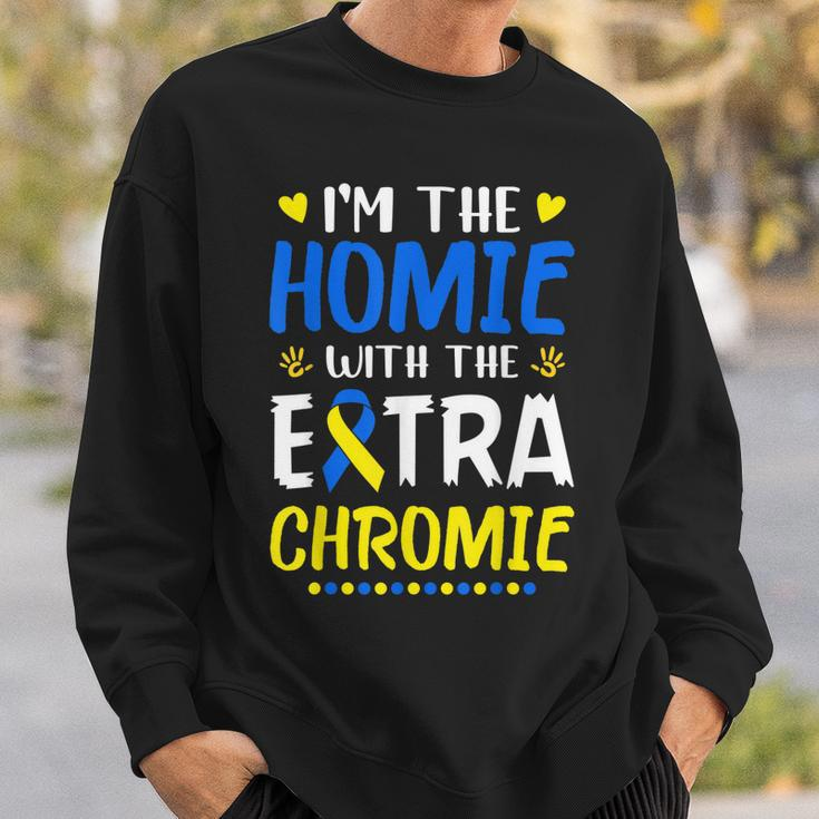 Im The Homie With Extra Chromie Down Syndrome Awareness Day Sweatshirt Gifts for Him