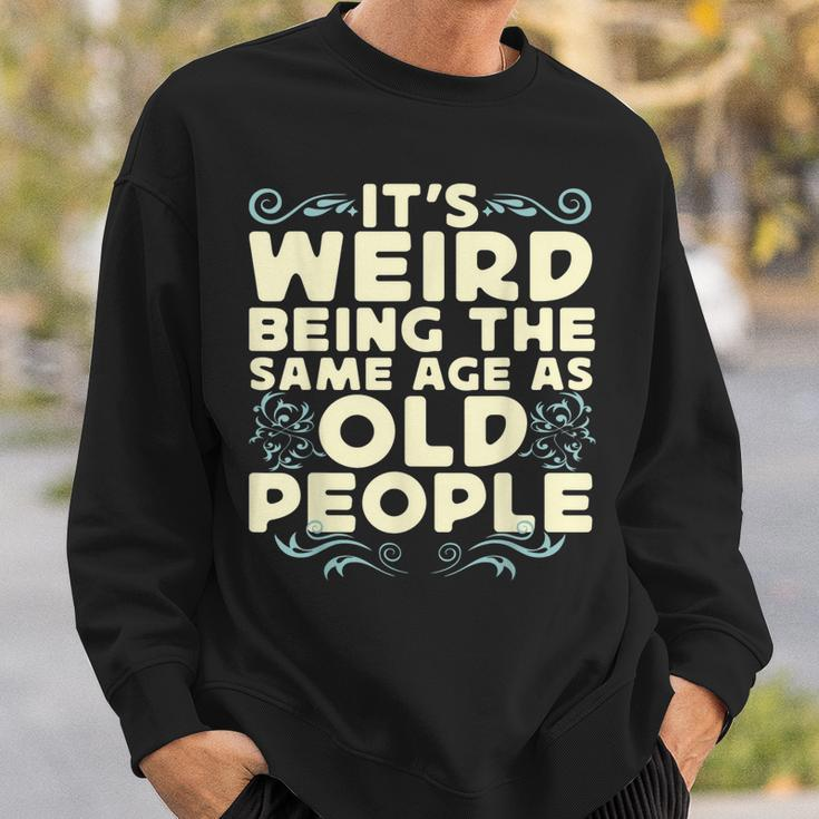 Its Weird Being The Same Age As Old People Retro Sarcastic V9 Sweatshirt Gifts for Him