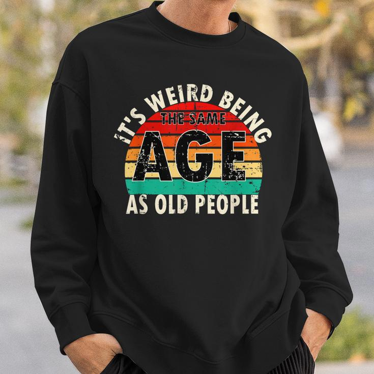 Its Weird Being The Same Age As Old People Retro Vintage Sweatshirt Gifts for Him