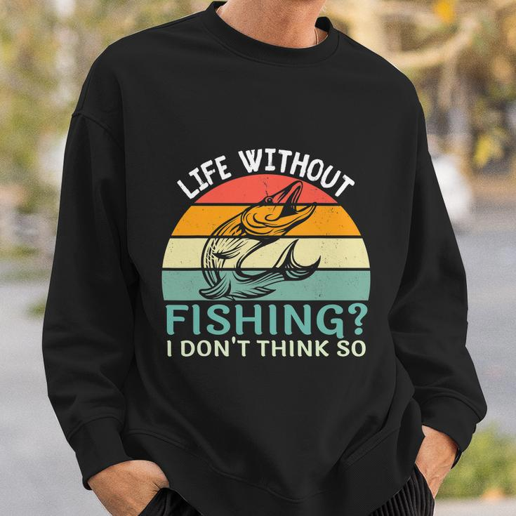 Life Without Fishing I Dont Think So Fisherman Fish Lover Sweatshirt Gifts for Him