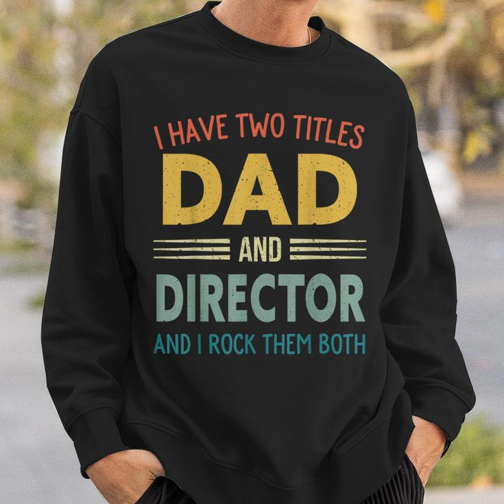 Mens I Have Two Titles Dad And Director Vintage Fathers Day Sweatshirt Gifts for Him