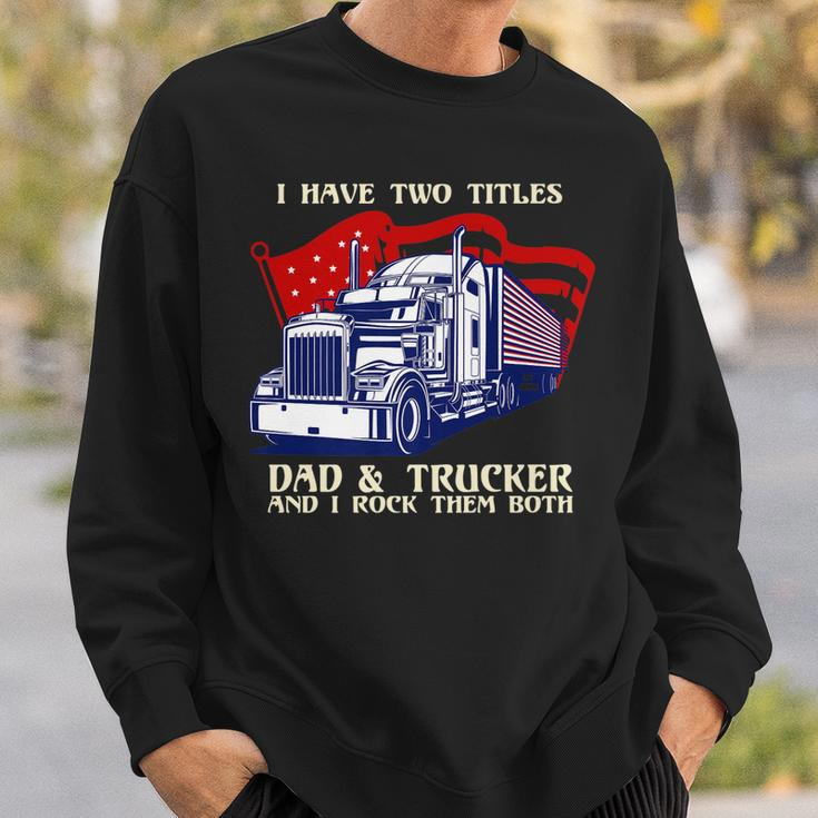 Mens I Have Two Titles Dad & Trucker I Rock Them Both Fathers Day V2 Sweatshirt Gifts for Him