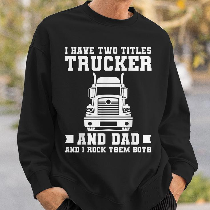 Mens I Have Two Titles Trucker And Dad Funny Trucker Fathers Day Sweatshirt Gifts for Him