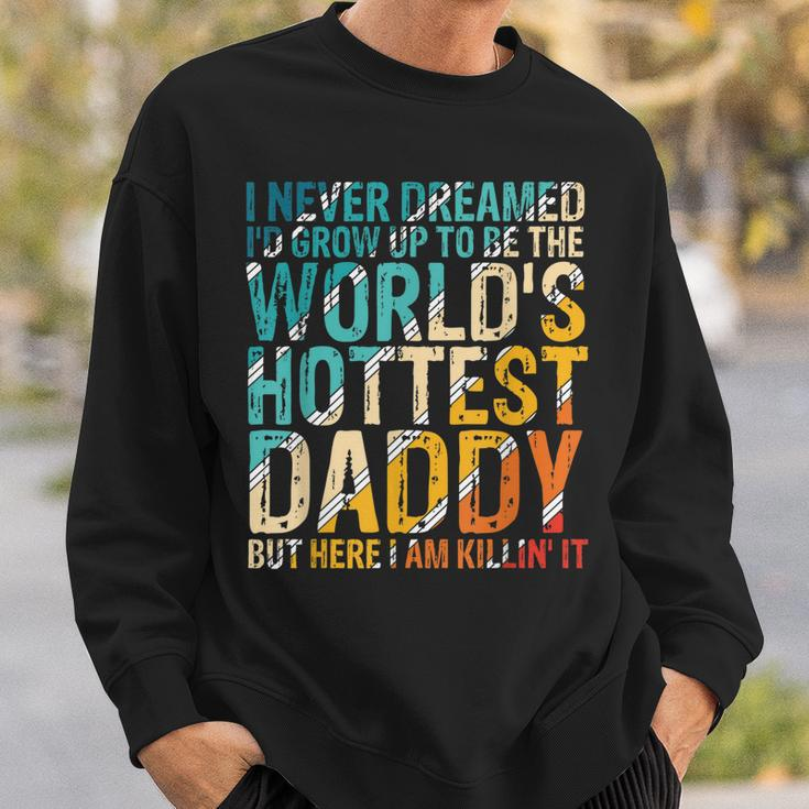 Mens I Never Dreamed Id Grow Up To Be Worlds Hottest Daddy Sweatshirt Gifts for Him