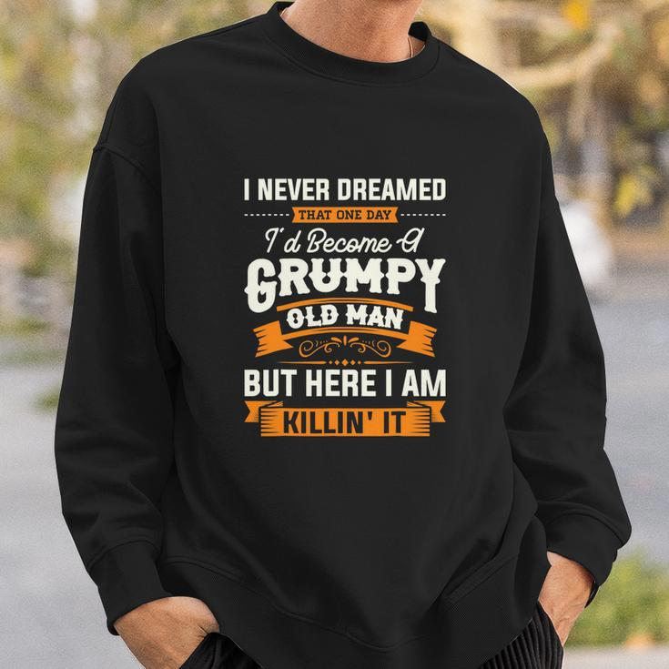 Mens I Never Dreamed That Id Become A Grumpy Old Man Grandpa Sweatshirt Gifts for Him