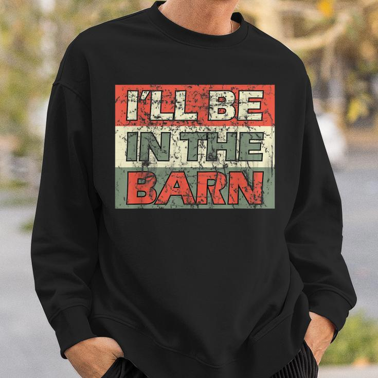 Mens Ill Be In The Barn Funny Dad Farmer Handyman Joke Vintage Sweatshirt Gifts for Him