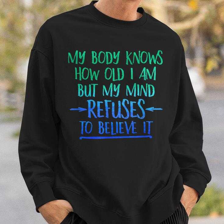 My Body Knows How Old I Am - Mind Refuses To BelieveMen Women Sweatshirt Graphic Print Unisex Gifts for Him