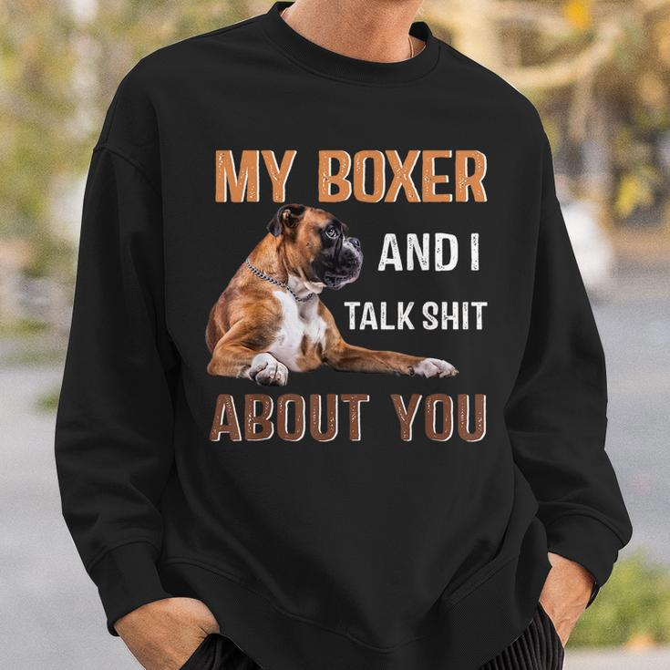 My Boxer Dog & I Talk Shit About You Dog Lover Owner Sweatshirt Gifts for Him