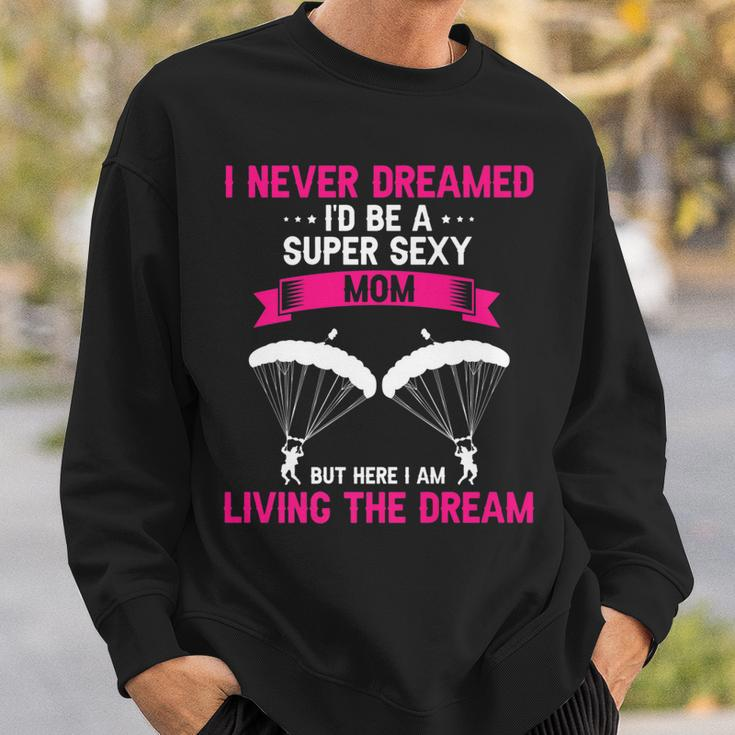 Never Dreamed Id Be A Super Sexy Mom Funny Skydiver Present  Sweatshirt Gifts for Him