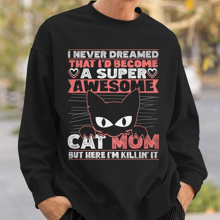 Never Dreamed That Id Become A Super Awesome Cat Mom Women  Sweatshirt Gifts for Him