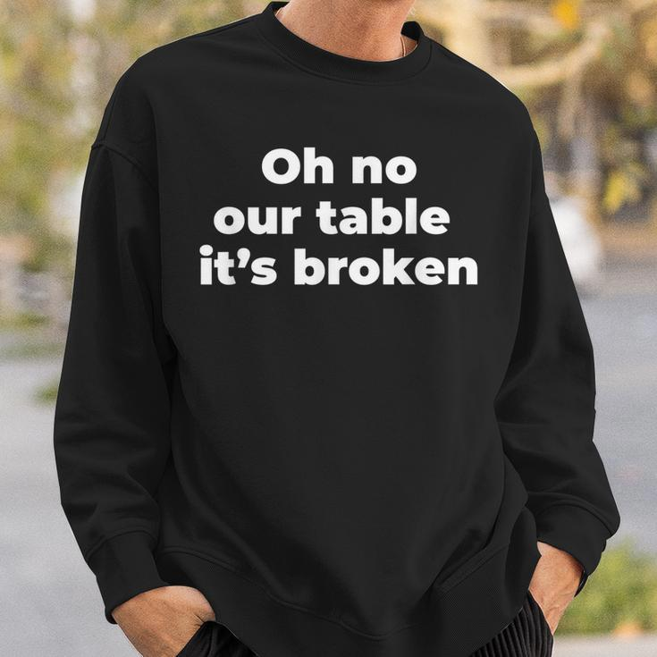 Oh No Our Table Its Broken Men Women Sweatshirt Graphic Print Unisex Gifts for Him