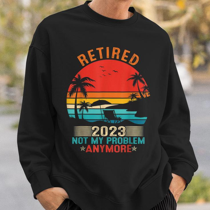 Retired 2023 Not My Problem Anymore Retirement Gifts Mom Dad Sweatshirt Gifts for Him
