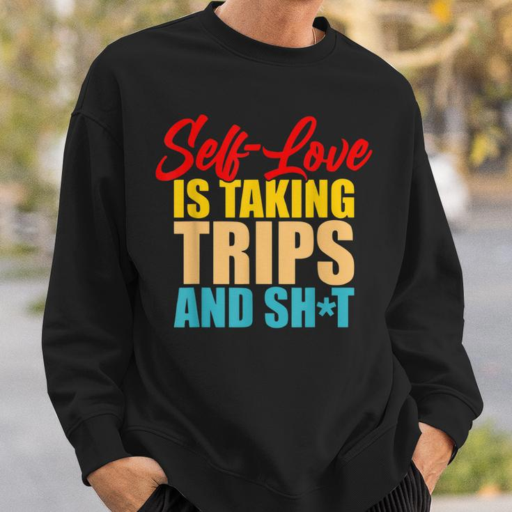 Self-Love Is Taking Trips And Shit Apparel Sweatshirt Gifts for Him