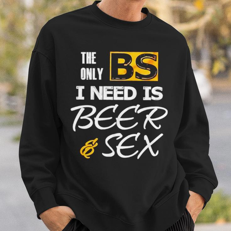 The Only Bs I Need Is Beer And SexSweatshirt Gifts for Him
