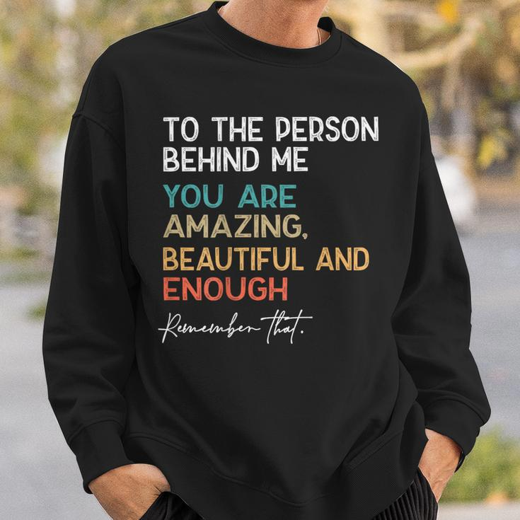 To The Person Behind Me You Are Amazing Beautiful And Enough Sweatshirt Gifts for Him
