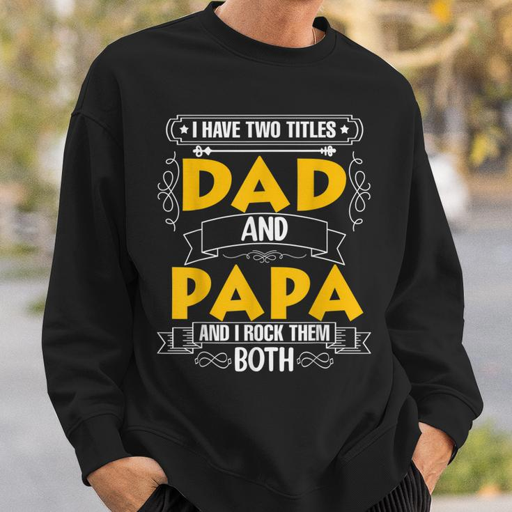 Two Titles Dad And Papa I Have Two Titles Dad And Papa Sweatshirt Gifts for Him