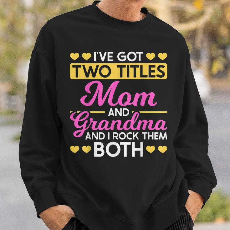Two Titles Mom And Grandma I Have Two Titles Mom And Grandma Sweatshirt Gifts for Him