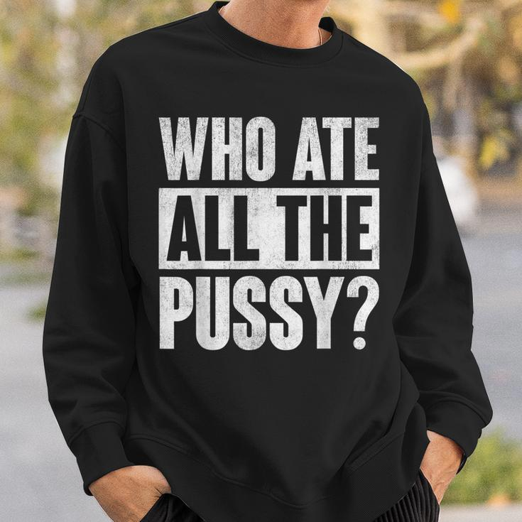 Who Ate All The Pussy Funny Saying Sweatshirt Gifts for Him