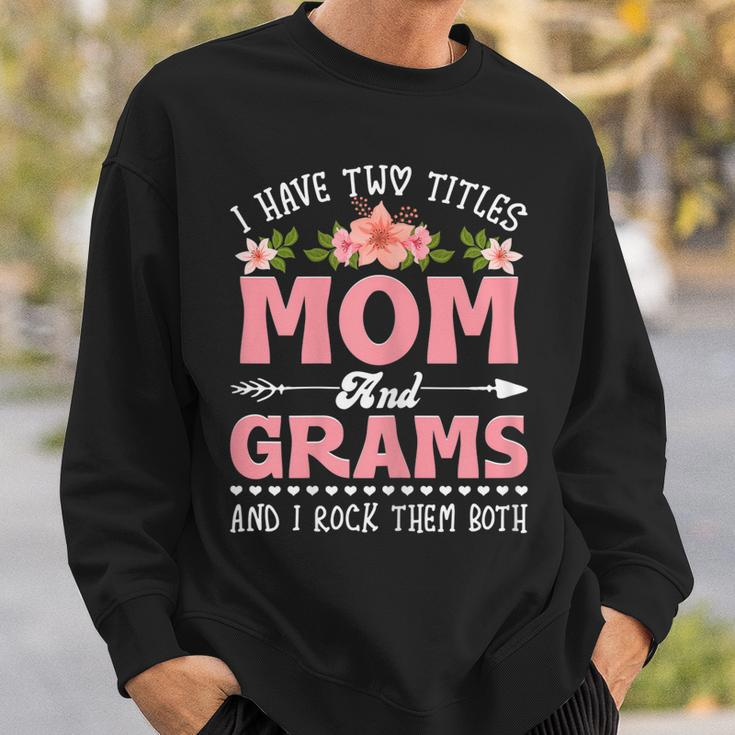 Womens I Have Two Titles Mom And Grams Cute Flower Mothers Day Sweatshirt Gifts for Him