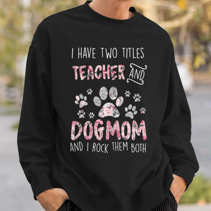 Womens I Have Two Titles Teacher And Dog Mom Cute Flower Dog Lover Sweatshirt Gifts for Him