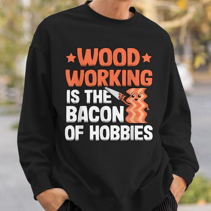 Woodworking Is The Bacon Of Hobbies Quote Funny Carpenter Men Women Sweatshirt Graphic Print Unisex Gifts for Him