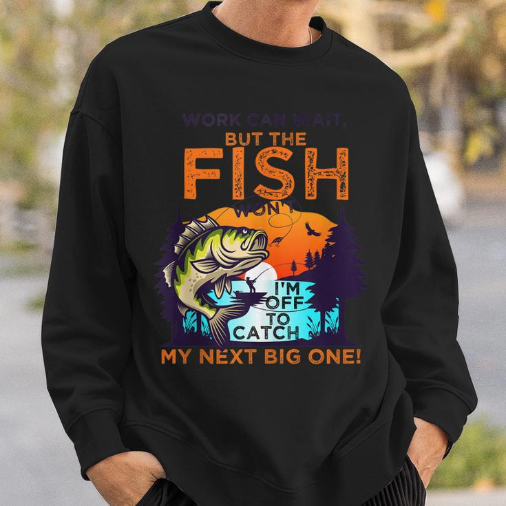 Work Can Wait But The Fish Wont - For Fishing Enthusiasts Sweatshirt Gifts for Him