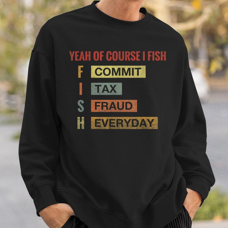 Yeah Of Course I Fish Commit Tax Fraud Everyday Fishing Sweatshirt Gifts for Him